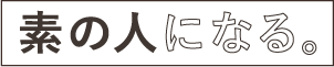 素の人になる。